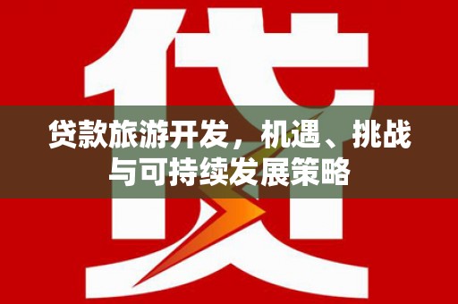 宁洱贷款旅游开发，机遇、挑战与可持续发展策略