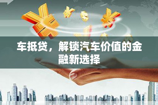 宁洱车抵贷，解锁汽车价值的金融新选择