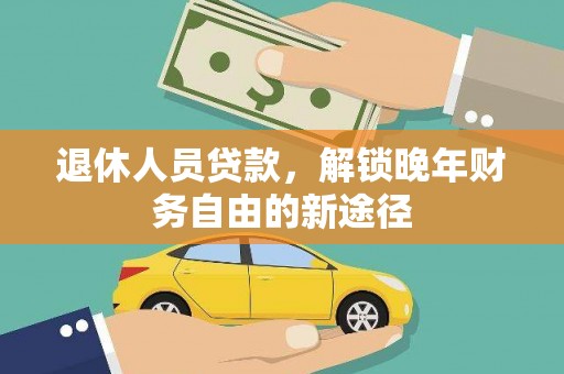 宁洱退休人员贷款，解锁晚年财务自由的新途径