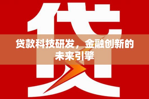 宁洱贷款科技研发，金融创新的未来引擎