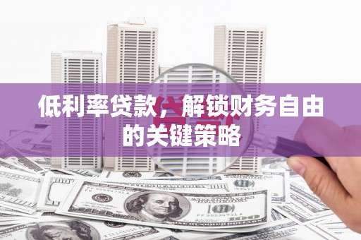 宁洱低利率贷款，解锁财务自由的关键策略