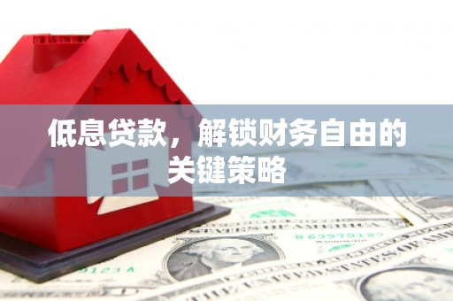 宁洱低息贷款，解锁财务自由的关键策略