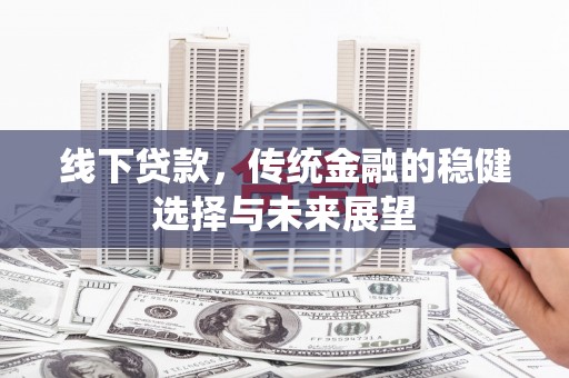 宁洱线下贷款，传统金融的稳健选择与未来展望