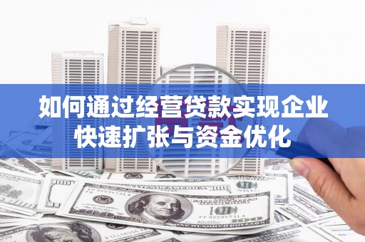 宁洱如何通过经营贷款实现企业快速扩张与资金优化