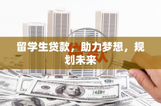 宁洱留学生贷款，助力梦想，规划未来