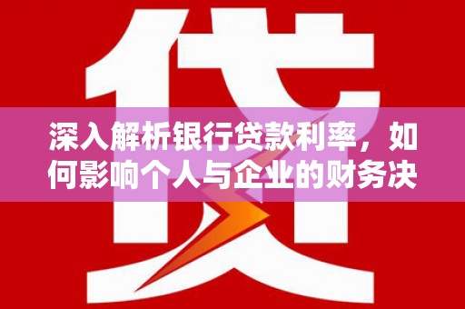 宁洱深入解析银行贷款利率，如何影响个人与企业的财务决策