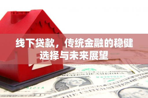 宁洱线下贷款，传统金融的稳健选择与未来展望