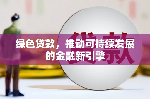 宁洱绿色贷款，推动可持续发展的金融新引擎