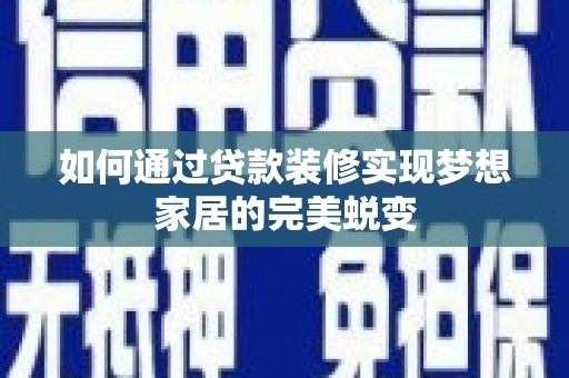 宁洱如何通过贷款装修实现梦想家居的完美蜕变