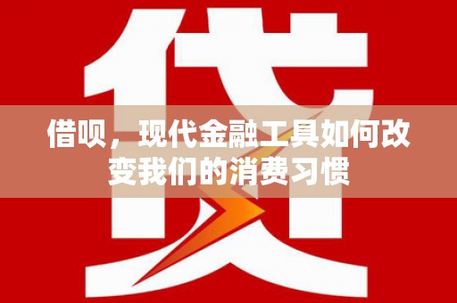 宁洱借呗，现代金融工具如何改变我们的消费习惯