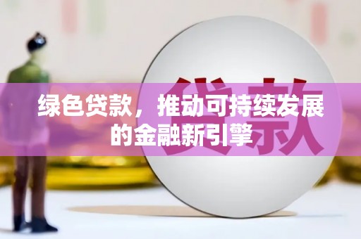 宁洱绿色贷款，推动可持续发展的金融新引擎