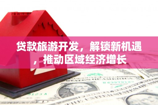 宁洱贷款旅游开发，解锁新机遇，推动区域经济增长