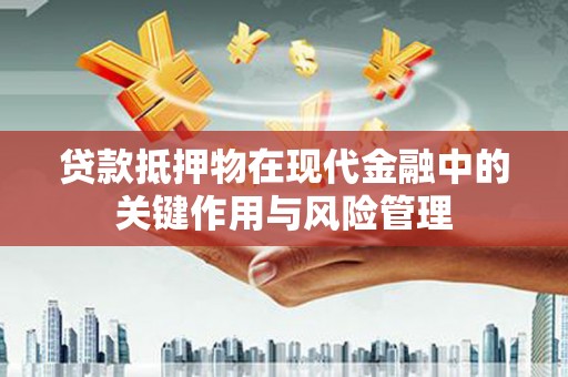 宁洱贷款抵押物在现代金融中的关键作用与风险管理