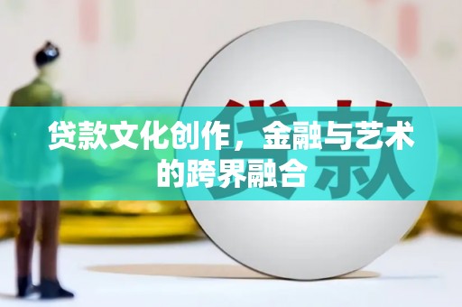 宁洱贷款文化创作，金融与艺术的跨界融合