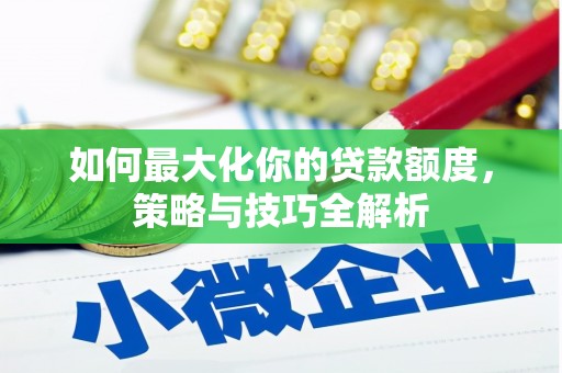宁洱如何最大化你的贷款额度，策略与技巧全解析